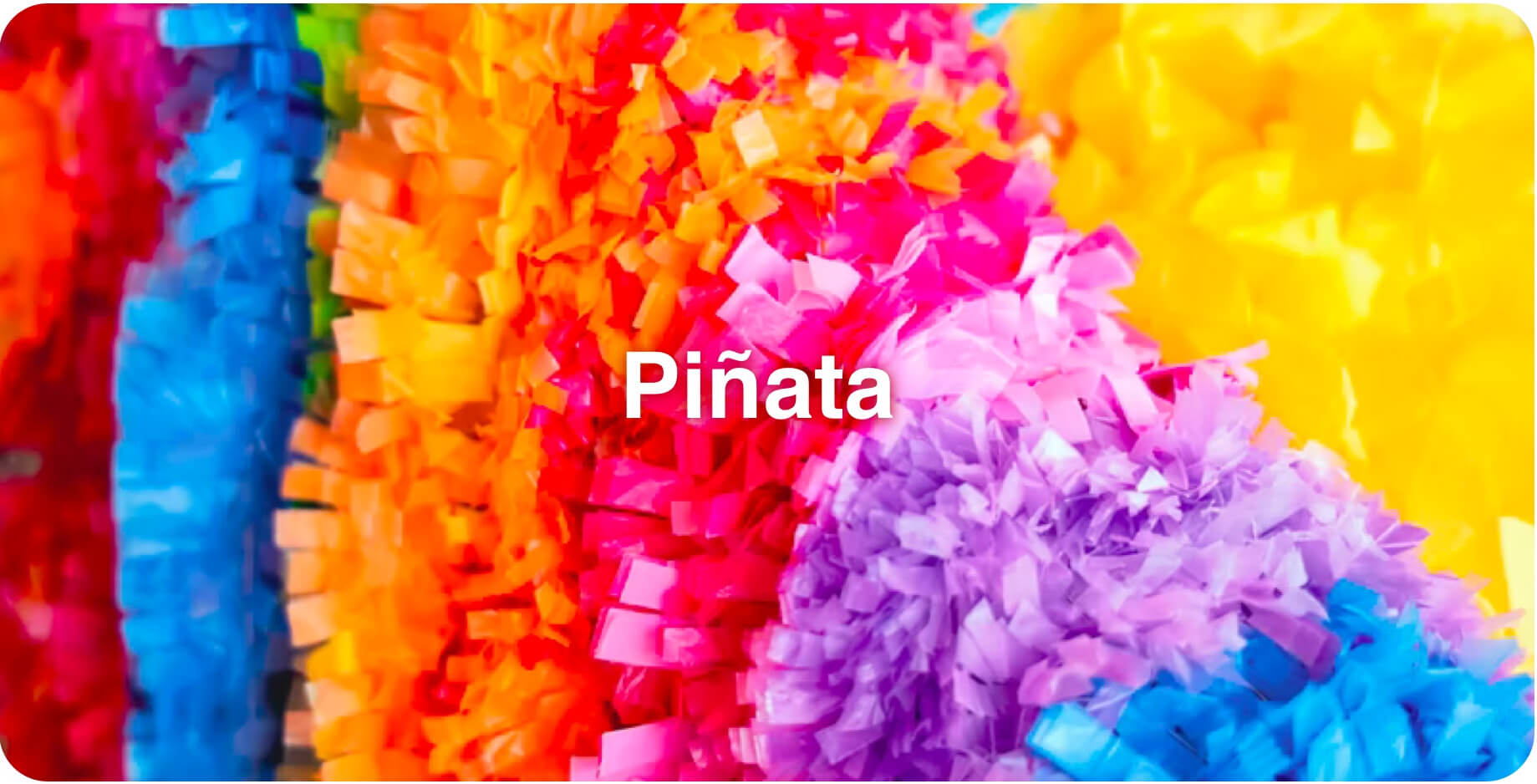 Piñata name on colorful paper decorations.